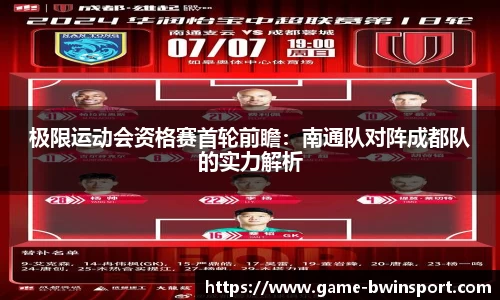 极限运动会资格赛首轮前瞻：南通队对阵成都队的实力解析